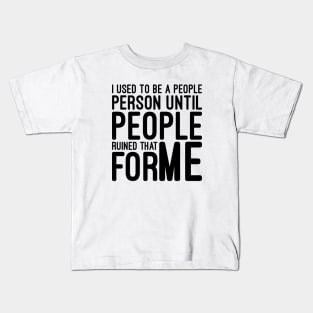 I Used To Be A People Person Until People Ruined That For Me - Funny Sayings Kids T-Shirt